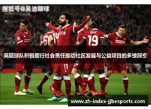 英超球队积极履行社会责任推动社区发展与公益项目的多维探索
