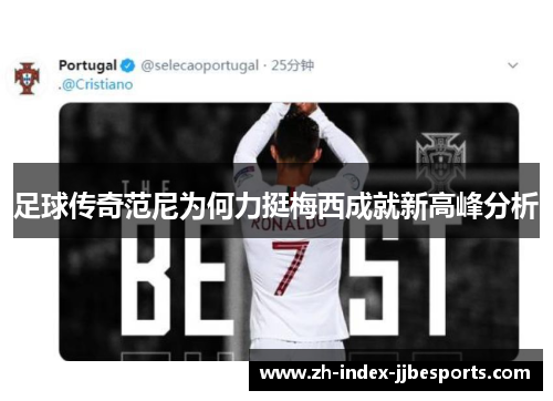 足球传奇范尼为何力挺梅西成就新高峰分析