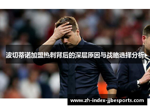 波切蒂诺加盟热刺背后的深层原因与战略选择分析