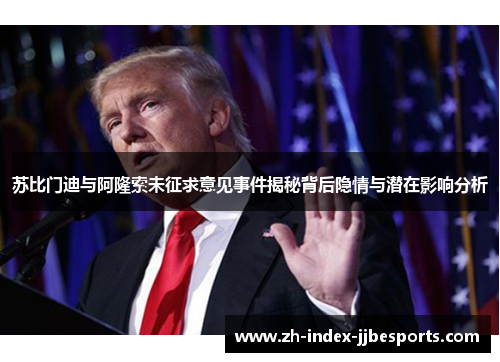 苏比门迪与阿隆索未征求意见事件揭秘背后隐情与潜在影响分析