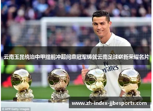 云南玉昆统治中甲提前冲超问鼎冠军铸就云南足球崭新荣耀名片