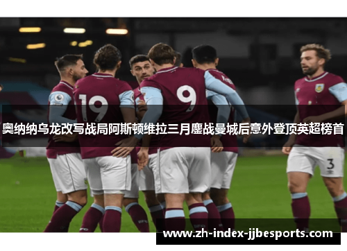 奥纳纳乌龙改写战局阿斯顿维拉三月鏖战曼城后意外登顶英超榜首
